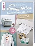 Mein Silhouette Hobbyplotter. Mit Online-Videos und Plotter-Vorlagen: Das große Werk- und Ideenbuch. Filigrane Schnitte aus Papier, Stoff und Folie